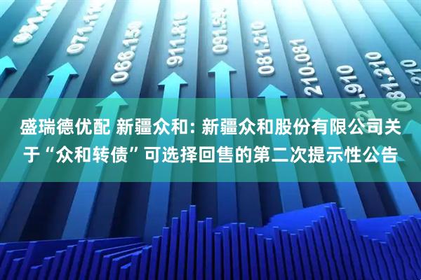 盛瑞德优配 新疆众和: 新疆众和股份有限公司关于“众和转债”可选择回售的第二次提示性公告