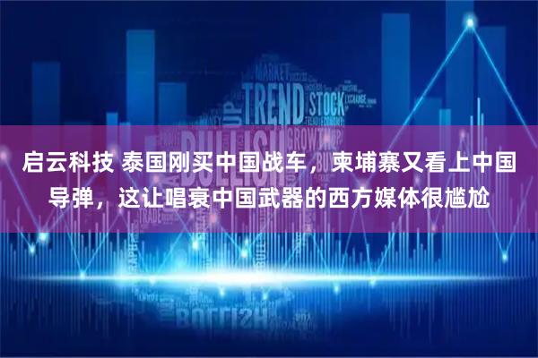 启云科技 泰国刚买中国战车，柬埔寨又看上中国导弹，这让唱衰中国武器的西方媒体很尴尬